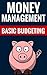 Money Management - Basic Budgeting: Useful Tips On How To Save Money And Make A Great Budget