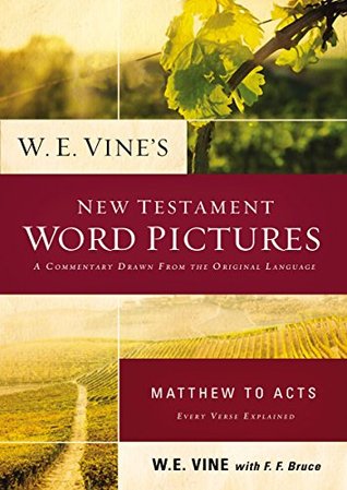 W. E. Vine's New Testament Word Pictures: Matthew to Acts: A Commentary Drawn from the Original Languages (Kindle Edition)