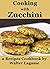 Cooking with Zucchini: a Recipes Cookbook by Walter Lagasse (Walter Lagasse Cookbook Series)