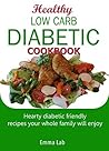 Healthy low carb diabetic cookbook: Hearty diabetic friendly recipes your whole family will enjoy