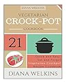 Vegetarian Crockpot Cookbook: 21 Quick and Easy Set and Forget Vegetarian Crockpot Recipe Cookbook