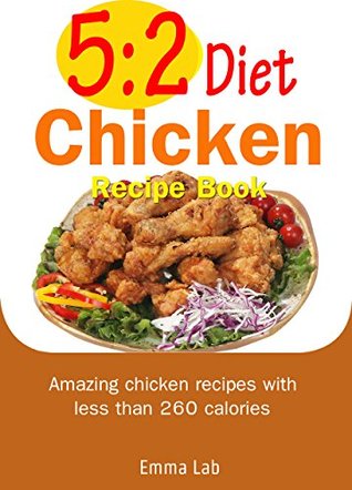 5:2 diet chicken recipe book: Amazing chicken recipes with less than 260 calories (Kindle Edition)