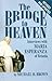 The Bridge to Heaven by Michael H. Brown