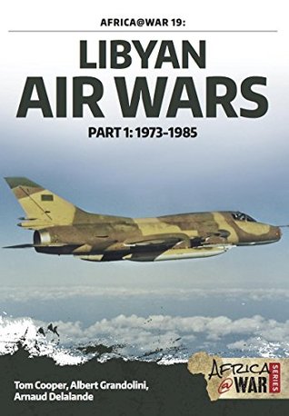 Libyan Air Wars: Part 1: 1973-1985 (Africa@War Book 19)