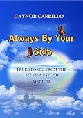 Always By Your Side: True Stories From The Life Of A Psychic Medium