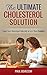 Cholesterol: The Ultimate Cholesterol Solution: Lower Your Cholesterol Naturally In Less Than 4 Weeks (Cholesterol Diet, Cholesterol Recipes, Cholesterol Down, Meals Plan)