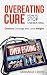 Overeating Cure: How To Stop Overeating - Destroy Cravings and Lose Weight (Overeating Cure, Binge Eating Cure, Fast Food Help Book 1)