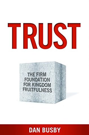 TRUST: The Firm Foundation for Kingdom Fruitfulness (Hardcover)