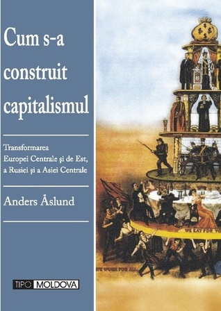 Cum s-a construit capitalismul. Transformarea Europei Centrale și de Est, a Rusiei și a Asiei Centrale