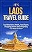 Laos Travel Guide: Top Attractions, Hotels, Food Places, Shopping Streets and Everything You Need to Know (JB’s Travel Guides)