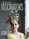 Fabulous Fascinators: 14 Fantastic Projects from Simple to Advanced