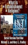 What Is an Establishment of Religion? (Antidisestablishmentarianism #1) What Is an Establishment of Religion? (Antidisestablishmentarianism #1)