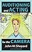 Auditioning and Acting for the Camera: Proven Techniques for Auditioning and Performing in Film, Episodic Tv, Sitcoms, Soap Operas, Commercials, and Industrials (Career Development Series)