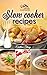 Slow Cooker Recipes: Enjoy The Top 50 Easy And Delicious Slow Cooker Meals Under One Cookbook