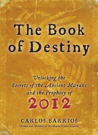The Book of Destiny: Unlocking the Secrets of the Ancient Mayans and the Prophecy of 2012 (Hardcover)