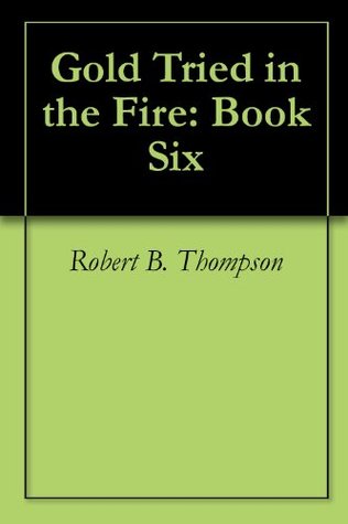 Gold Tried in the Fire: Book Six