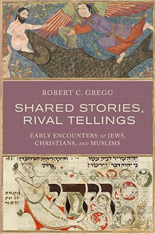 Shared Stories, Rival Tellings: Early Encounters of Jews, Christians, and Muslims (Kindle Edition)