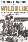 The Wild Blue: The Men and Boys Who Flew the B-24s Over Germany 1944-45