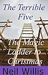 The Terrible Five and the Magic Ladder to Christmas by Neil  Willis