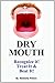 Dry Mouth: How to Recognize it, Treat It and Beat It!