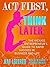 Act First, Think Later: The Kickass Entrepreneur's Guide to Rapid Success in Business and Life! (Make Sh*t Happen Book 3)