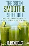 The Green Smoothie Recipe Diet: How to Cleanse and Detox and Lose up to 15 Pounds in 10 Days! (Healthy Diets) The Green Smoothie Recipe Diet: How to Cleanse and Detox and Lose up to 15 Pounds in 10 Days! (Healthy Diets)