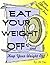 Eat Your Weight Off ! ...an...