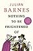 Nothing to Be Frightened of by Julian Barnes Nothing to Be Frightened of by Julian Barnes