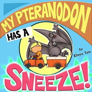 My Pteranodon Has A Sneeze - Childrens Picture Book (The "My Dinosaur" Series 2)