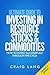 Ultimate Guide to Investing in Resource Stocks & Commodities: How to Invest Successfully Through the Cycle