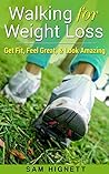 Walking for Weight Loss: Get Fit, Feel Great, and Look Amazing (Walking for Weight Loss, Walking for Exercise, Weight Loss, Walking for FItness)