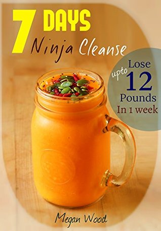 7 Days Ninja Cleanse Cookbook: Detoxify Your Body And Lose Upto 12 Pounds In A Week!: 40 Smoothie, Salad and Body Cleansing Recipes (Kindle Edition)