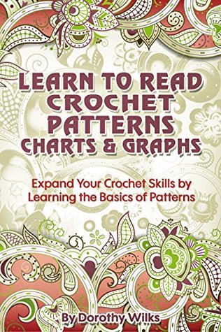 Learn to Read Crochet Patterns, Charts, and Graphs: Expand Your Crochet Skills by Learning the Basics of Patterns (Kindle Edition)