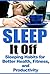 Sleep It Off: Sleeping Habits for Better Health, Fitness, and Productivity (Healthy Habits, Personal Development Book 1)