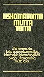 Uskomatonta mutta totta :  516 kertomusta, jotka ovat eriskummallisia, harvinaisia, hämmästyttäviä, outoja, uskomattomia, mutta tosia