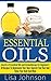 Essential Oils: Secrets Of Essential Oils And Aromatherapy For Beginners: 30 Recipes To Rejuvenate Your Skin, Improve Your Hair And Relax Your Body And ... For Beginners, Aromatherapy For Beginners)