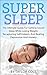 SUPER SLEEP: The Ultimate Guide For Getting Sound Sleep While Losing Weight, Recapturing Self-Esteem, And Beating Depression And Anxiety (Sleep Cures, Sleep Guides, Sleep Naturally)