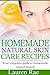 Homemade Natural Skin Care Recipes: Your Complete Guide To Homemade Beauty!