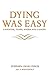 Dying Was Easy: Laughter, Tears, Anger and Cancer