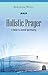 Holistic Prayer: A Guide to...
