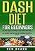 Dash Diet for Beginners: The First Step to creating a Dash Diet Action Plan: To lower blood pressure, and begin a full weight loss solution with Recipes ... Lunch and Dinner (Dash Diet Series Book 1)