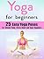 Yoga for Beginners: 25 Easy Yoga Poses for Slimmer Body, Stress Relief and Inner Happiness