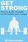 Get Strong: How to build strength & lift double your body weight
