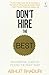 Don't Hire the Best: An Essential Guide to Picking the Right Team