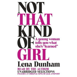 Not That Kind of Girl: A Young Woman Tells You What She's "Learned"
