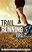Trail Running Tips: The Ultimate Trail Running Guide for Beginners