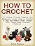How to Crochet: 11 Unique C...