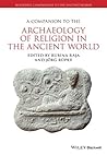 A Companion to the Archaeology of Religion in the Ancient World (Blackwell Companions to the Ancient World)