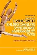 A Guide to Living with Ehlers-Danlos Syndrome (Hypermobility Type): Bending Without Breaking