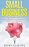 Small Business: EXACT BLUEPRINT on How to Start a Business - Home Business, Entrepreneur, and Small Business Marketing (BONUS, Starting a Home Business) Small Business: EXACT BLUEPRINT on How to Start a Business - Home Business, Entrepreneur, and Small Business Marketing (BONUS, Starting a Home Business)